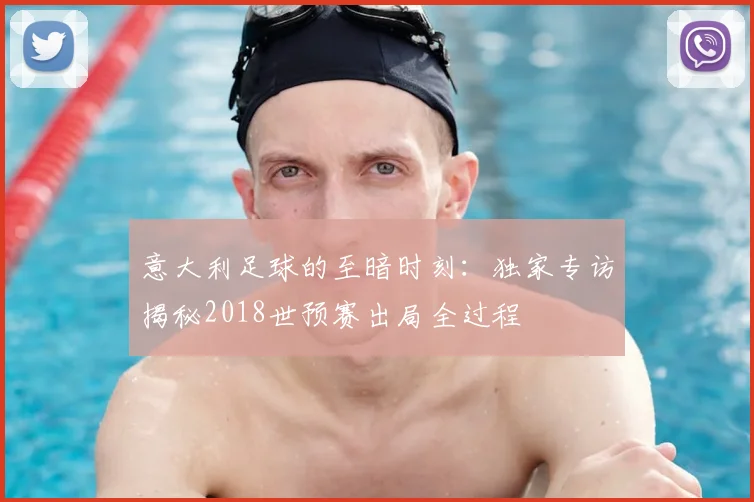 意大利足球的至暗时刻：独家专访揭秘2018世预赛出局全过程