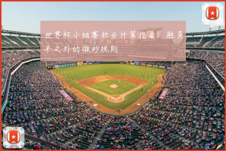 世界杯小组赛积分计算指南:胜负平之外的微妙规则